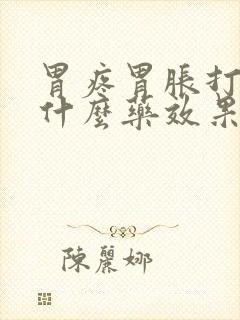 胃疼胃胀打嗝吃什么药效果好