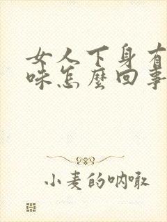 女人下身有腥臭味怎么回事