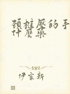 颈椎压的手麻吃什么药封面