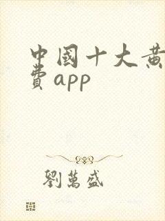 中国十大黄色免费app