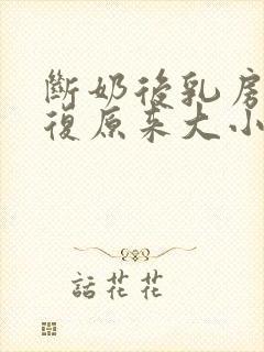 断奶后乳房会恢复原来大小吗