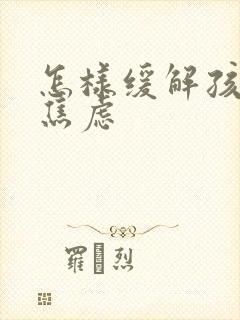 怎样缓解孩子的焦虑