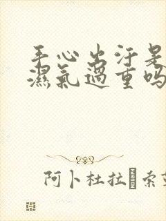 手心出汗是体内湿气过重吗