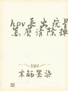 hpv长出疣体怎么清除掉封面