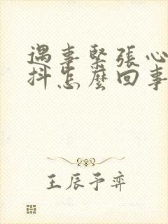 遇事紧张心慌手抖怎么回事