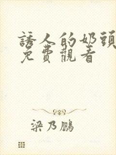 诱人的奶头在线免费观看