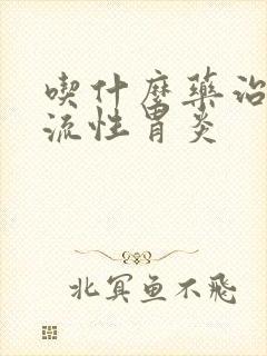 吃什么药治疗反流性胃炎