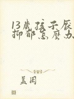 13岁孩子厌学抑郁怎么办封面