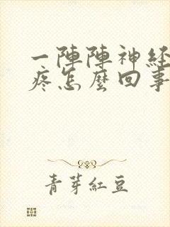 一阵阵神经性头疼怎么回事