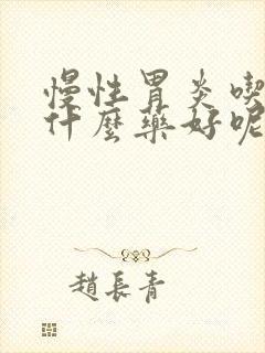 慢性胃炎吃什么什么药好呢