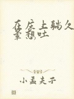 在床上躺久了头晕想吐