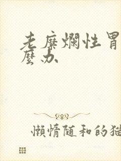 老糜烂性胃炎怎么办