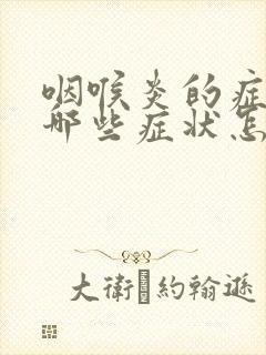 咽喉炎的症状有哪些症状怎么治