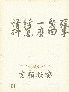 情绪一紧张就手抖怎么回事