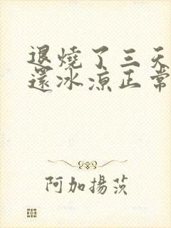 退烧了三天手脚还冰凉正常吗