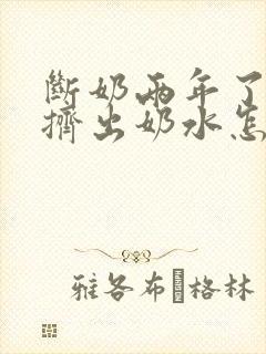 断奶两年了还能挤出奶水怎么回事封面