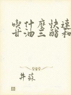 吃什么快速降低甘油三酯和胆固醇