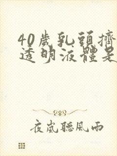 40岁乳头挤出透明液体是怎么回事