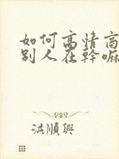 如何高情商回复别人在干嘛