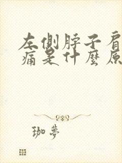 左侧脖子肩膀疼痛是什么原因