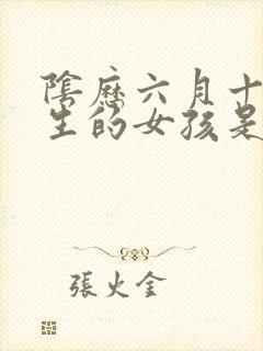 阴历六月十九出生的女孩是什么命