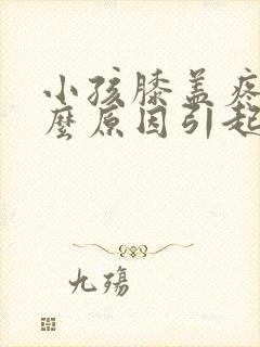 小孩膝盖疼是什么原因引起的?怎么治疗