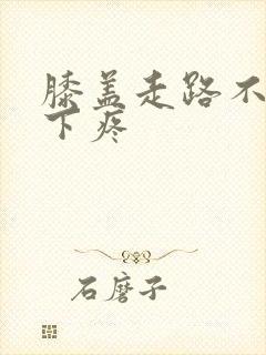 膝盖走路不疼蹲下疼