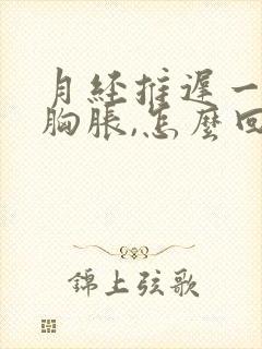 月经推迟一周,胸胀,怎么回事