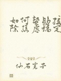 如何帮助孩子消除焦虑稳定情绪