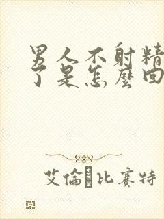 男人不射精就软了是怎么回事