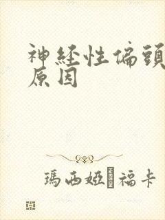 神经性偏头痛的原因