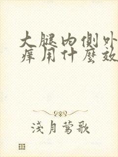 大腿内侧外侧瘙痒用什么效果好