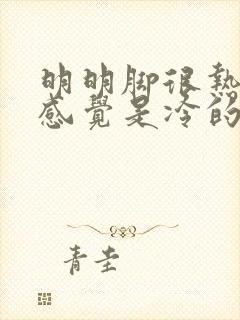 明明脚很热,但感觉是冷的