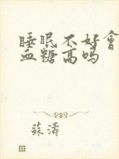 睡眠不好会导致血糖高吗