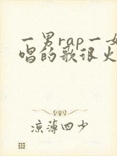 一男rap一女唱的歌很火粤语