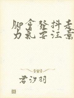 脚会发抖走路没力气要注意些什么