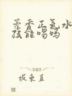 藿香正气水 小孩能喝吗