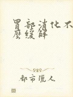 胃部消化不良怎么缓解