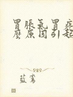 胃胀气胃疼是什么原因引起的封面