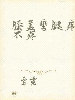 膝盖弯腿疼走路不疼