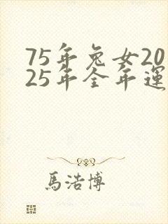 75年兔女2025年全年运势