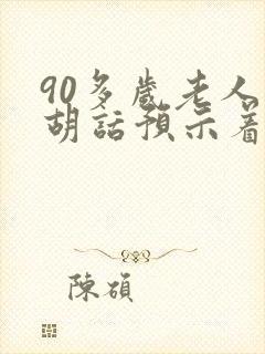 90多岁老人说胡话预示着什么