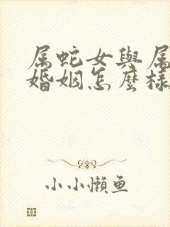 属蛇女与属虎男婚姻怎么样