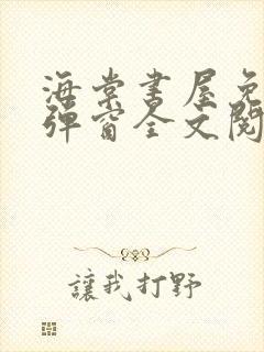 海棠书屋免费无弹窗全文阅读