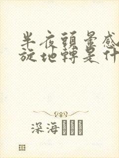 半夜头晕感觉天旋地转是什么原因