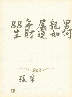 88年属龙男一生财运如何