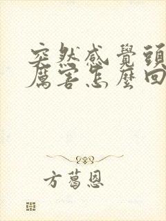 突然感觉头晕的厉害怎么回事