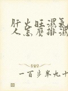 肝火旺湿气重的人怎么排湿封面