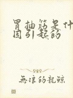 胃抽筋是什么原因引起的