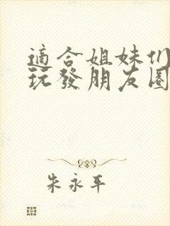 适合姐妹们一起玩发朋友圈的句子